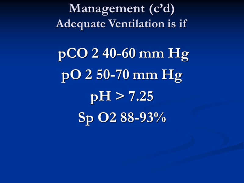 Management (c’d)  Adequate Ventilation is if    pCO 2 40-60 mm